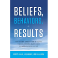 Beliefs, Behaviors, & Results: The Chief Executive's Guide to Delivering Superior Shareholder Value