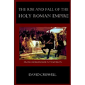 Rise and Fall of the Holy Roman Empire: From Charlemagne to Napoleon