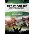 Get In and Win Pro Football Playbook: For Predicting Scores and Placing Winner Wagers By a Wall Street Investment Manager