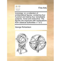 Iconology: Or, a Collection of Emblematical Figures: Containing Four Hundred and Twenty-Four Remarkable Subjects, Moral and Instr