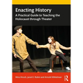 Enacting History: A Practical Guide to Teaching the Holocaust through Theater