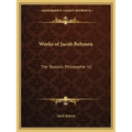 Works of Jacob Behmen: The Teutonic Philosopher V2