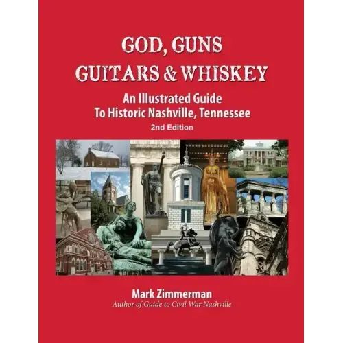 God, Guns, Guitars and Whiskey: An Illustrated Guide to Historic Nashville, Tennessee