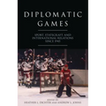 Diplomatic Games: Sport, Statecraft, and International Relations Since 1945