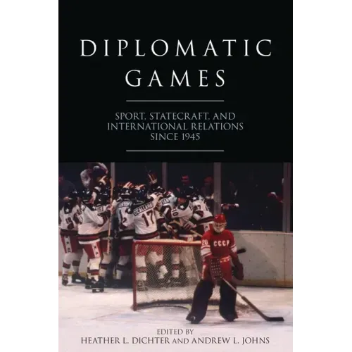 Diplomatic Games: Sport, Statecraft, and International Relations Since 1945