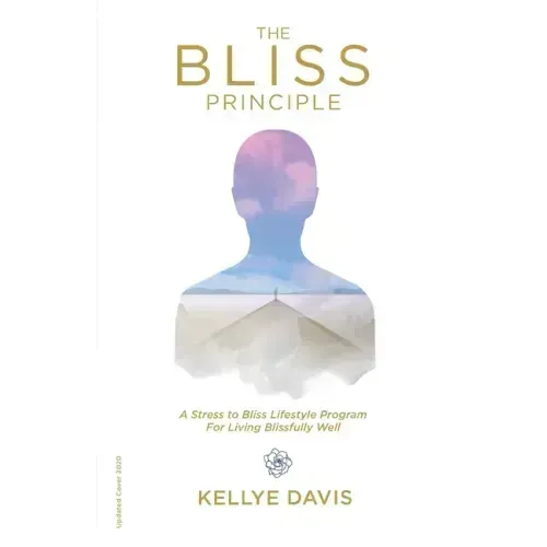 The Bliss Principle Updated Edition: A Stress to Bliss Lifestyle Program for Living Blissfully Well: