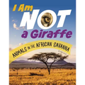 I Am Not a Giraffe: Animals in the African Savanna