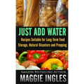 Just Add Water: Recipes Suitable for Long-Term Food Storage, Natural Disasters and Prepping