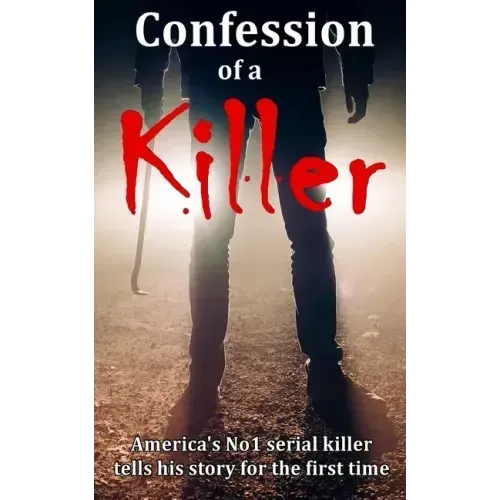 Confession of a Killer: America's No1 SERIAL KILLER tells his story for the first time - TRUE CRIME