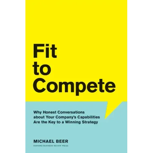 Fit to Compete: Why Honest Conversations about Your Company's Capabilities Are the Key to a Winning Strategy
