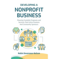 Developing A Nonprofit Business: Planning Fundable Programs and Services That Entice Grantors and Community Sponsors