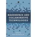 Makerspace and Collaborative Technologies: A Lita Guide