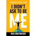 I Didn't Ask to be Me: Psychological, Spiritual, & Sober