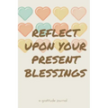 Reflect Upon Your Present Blessings: A Gratitude Journal: Daily Gratitude and Thankfulness Journal with encouraging quotes and notes