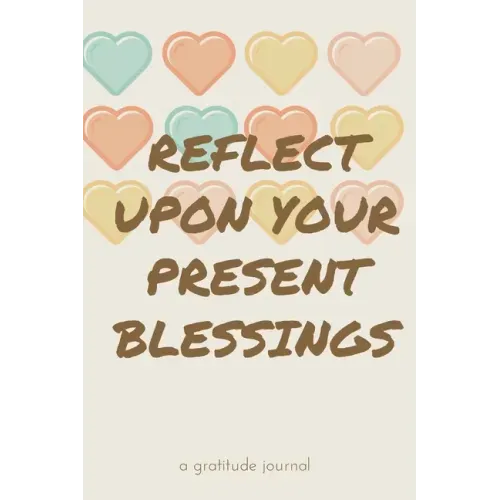 Reflect Upon Your Present Blessings: A Gratitude Journal: Daily Gratitude and Thankfulness Journal with encouraging quotes and notes
