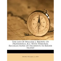The Life of William J. Brown, of Providence, R.I.; With Personal Recollections of Incidents in Rhode Island