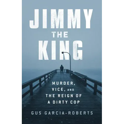 Jimmy the King: Murder, Vice, and the Reign of a Dirty Cop