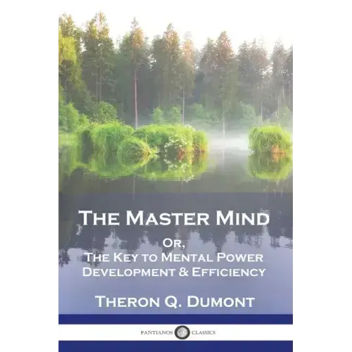 The Master Mind: Or, The Key to Mental Power Development & Efficiency