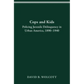 Cops and Kids: Policing Juvenile Delinquency in Urban America, 1890-1940