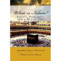 What Is Islam?: Beliefs, Principles and a Way of Life