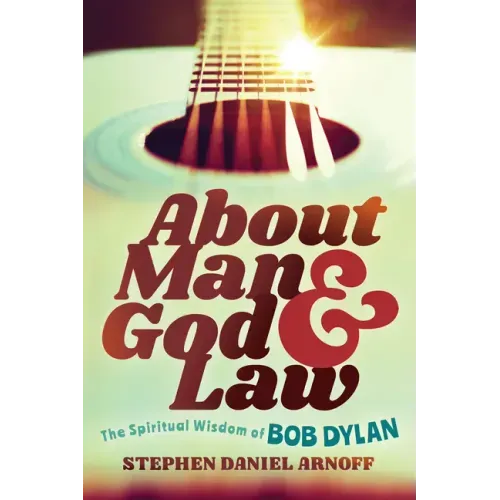 About Man and God and Law: The Spiritual Wisdom of Bob Dylan