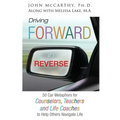 Driving Forward in Reverse: 50 Car Metaphors for Counselors, Teachers, and Life Coaches to Help Others Navigate Life