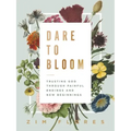 Dare to Bloom: Trusting God Through Painful Endings and New Beginnings