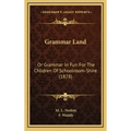 Grammar Land: Or Grammar in Fun for the Children of Schoolroom-Shire (1878)
