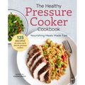 The Healthy Pressure Cooker Cookbook: Nourishing Meals Made Fast