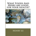 What Foods And Herbs are good for your health?