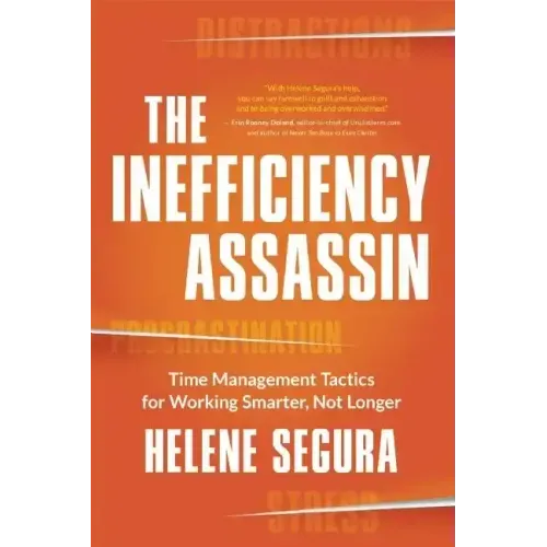 The Inefficiency Assassin: Time Management Tactics for Working Smarter, Not Longer