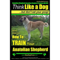 Anatolian Shepherd, Anatolian Shepherd Training AAA AKC: Think Like a Dog But Don't Eat Your Poop! Anatolian Shepherd Breed Expert Training: Here's EX