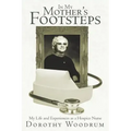 In My Mother's Footsteps: My Life and Experiences as a Hospice Nurse