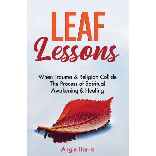 Leaf Lessons: When Trauma & Religion Collide, The Process of Spiritual Awakening & Healing