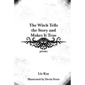 The Witch Tells the Story and Makes It True: Poems