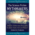 The Science Fiction Mythmakers: Religion, Science and Philosophy in Wells, Clarke, Dick and Herbert