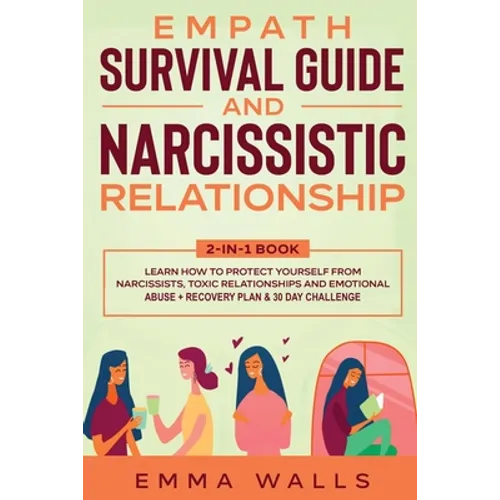 Empath Survival Guide and Narcissistic Relationship 2-in-1 Book: Learn How to Protect Yourself From Narcissists, Toxic Relationships and Emotional Abu