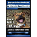 American Staffordshire Terrier Training, Dog Training with the No BRAINER Dog TRAINER We Make it THAT Easy!: How to EASILY TRAIN Your American Staffor