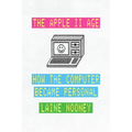 The Apple II Age: How the Computer Became Personal