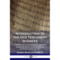 Introduction to the Old Testament in Greek: A Commentary on the History and Contents of the Alexandrian Old Testament; its Literary Use and Influence