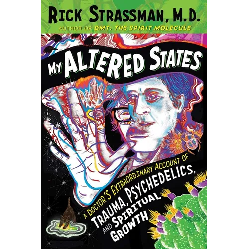 My Altered States: A Doctor's Extraordinary Account of Trauma, Psychedelics, and Spiritual Growth