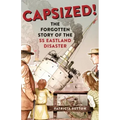Capsized!: The Forgotten Story of the SS Eastland Disaster