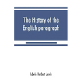 The history of the English paragraph: A Dissertation presented to the faculty of arts literature, and science, of the University of Chicago, in Candid