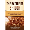 The Battle of Shiloh: A Captivating Guide to the One of the Bloodiest Battles of the American Civil War