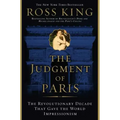 The Judgment of Paris: The Revolutionary Decade That Gave the World Impressionism
