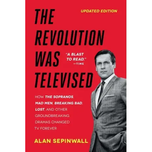 The Revolution Was Televised: How the Sopranos, Mad Men, Breaking Bad, Lost, and Other Groundbreaking Dramas Changed TV Forever