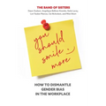 You Should Smile More: How to Dismantle Gender Bias in the Workplace