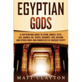 Egyptian Gods: A Captivating Guide to Atum, Horus, Seth, Isis, Anubis, Ra, Thoth, Sekhmet, Geb, Hathor and Other Gods and Goddesses of Ancient Egypt