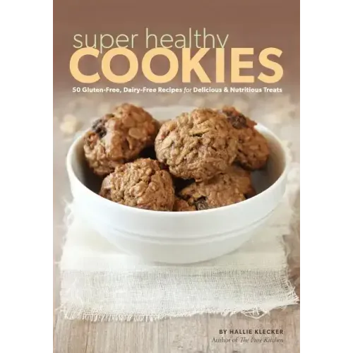 Super Healthy Cookies: 50 Gluten-Free, Dairy-Free Recipes for Delicious & Nutritious Treats