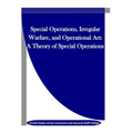 Special Operations, Irregular Warfare, and Operational Art: A Theory of Special Operations